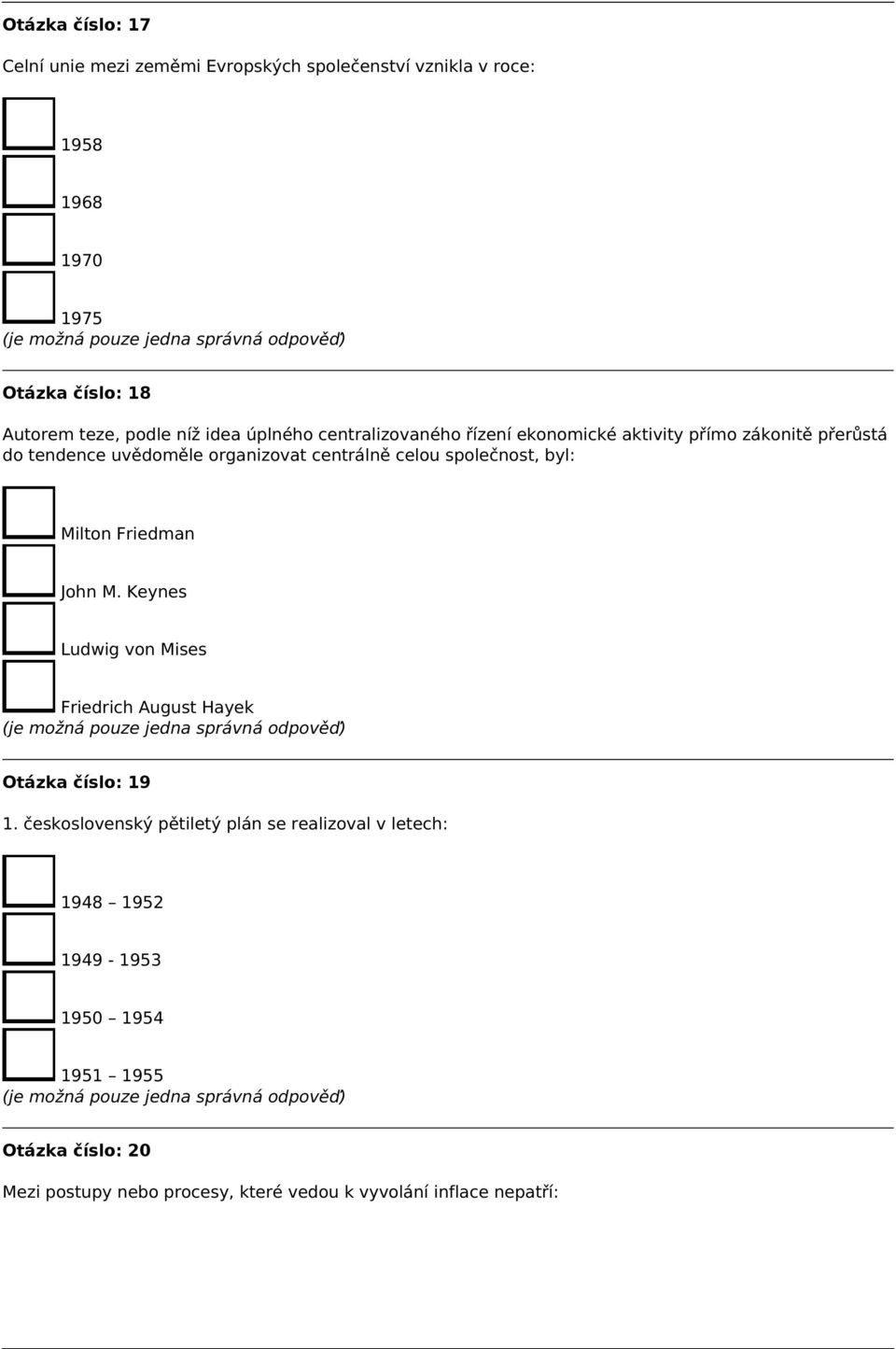 společnost, byl: Milton Friedman John M. Keynes Ludwig von Mises Friedrich August Hayek Otázka číslo: 19 1.