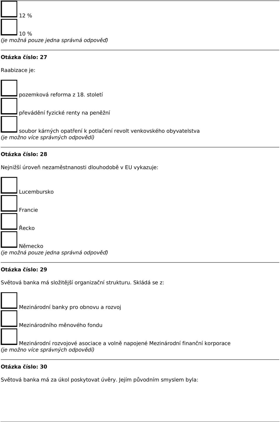 Nejnižší úroveň nezaměstnanosti dlouhodobě v EU vykazuje: Lucembursko Francie Řecko Německo Otázka číslo: 29 Světová banka má složitější organizační strukturu.