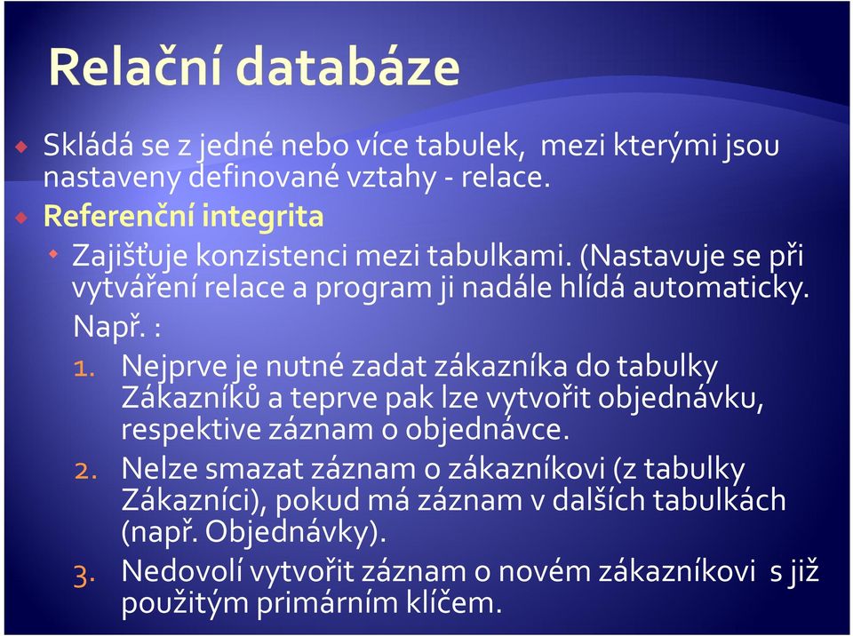 : 1. Nejprve je nutné zadat zákazníka do tabulky Zákazníků a teprve pak lze vytvořit objednávku, respektive záznam o objednávce. 2.