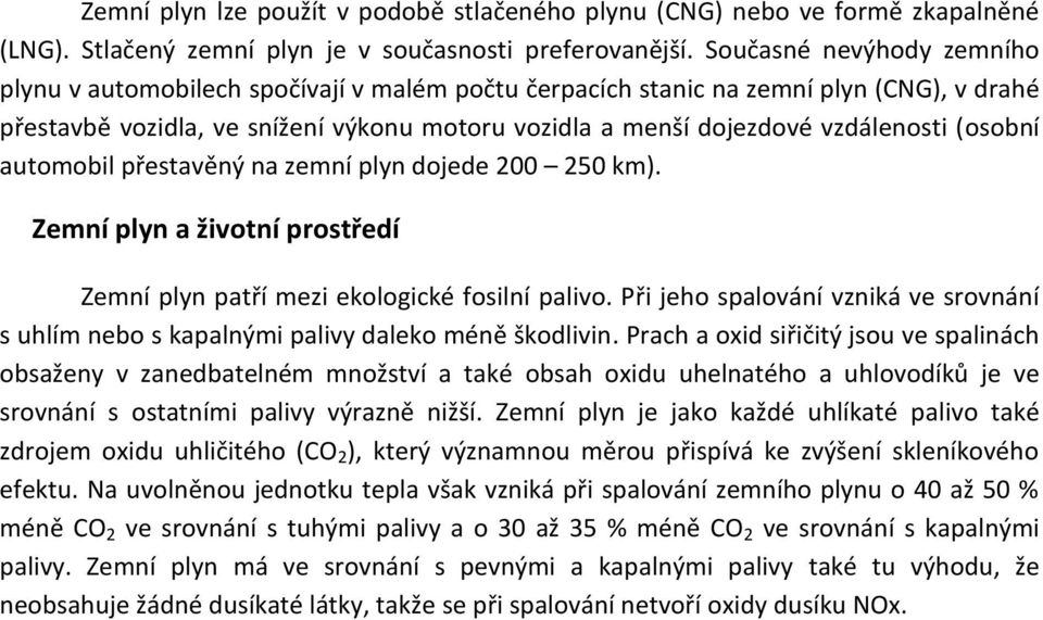 (osobní automobil přestavěný na zemní plyn dojede 200 250 km). Zemní plyn a životní prostředí Zemní plyn patří mezi ekologické fosilní palivo.