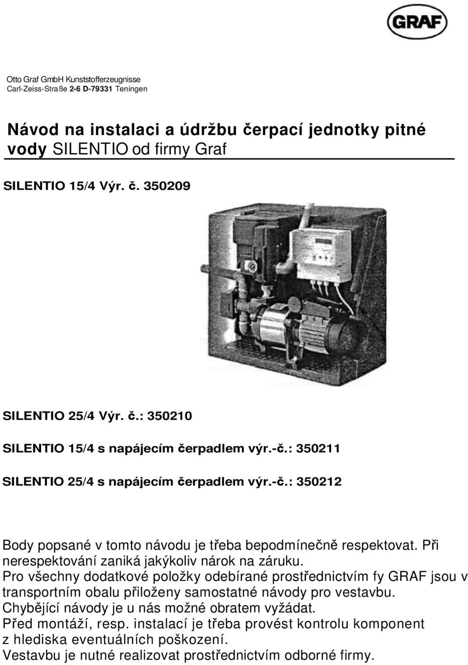 Při nerespektování zaniká jakýkoliv nárok na záruku. Pro všechny dodatkové položky odebírané prostřednictvím fy GRAF jsou v transportním obalu přiloženy samostatné návody pro vestavbu.