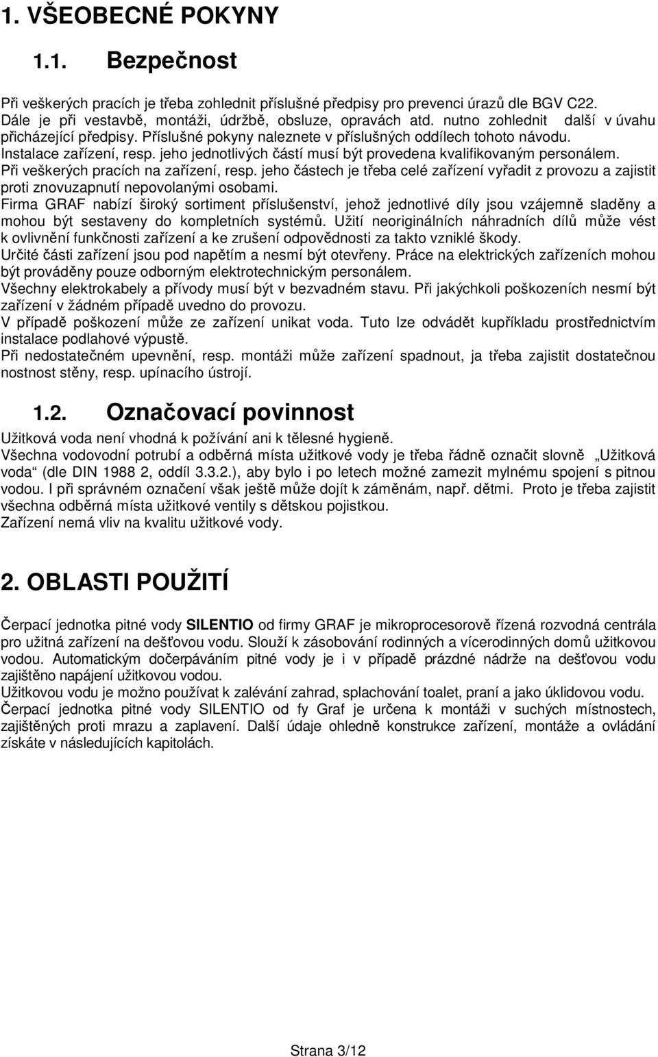 jeho jednotlivých částí musí být provedena kvalifikovaným personálem. Při veškerých pracích na zařízení, resp.