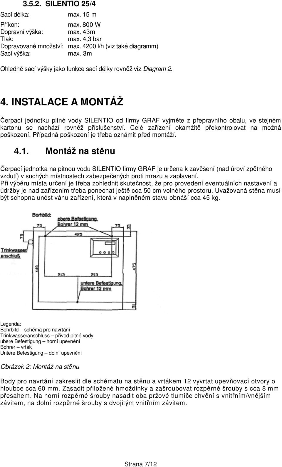 INSTALACE A MONTÁŽ Čerpací jednotku pitné vody SILENTIO od firmy GRAF vyjměte z přepravního obalu, ve stejném kartonu se nachází rovněž příslušenství.