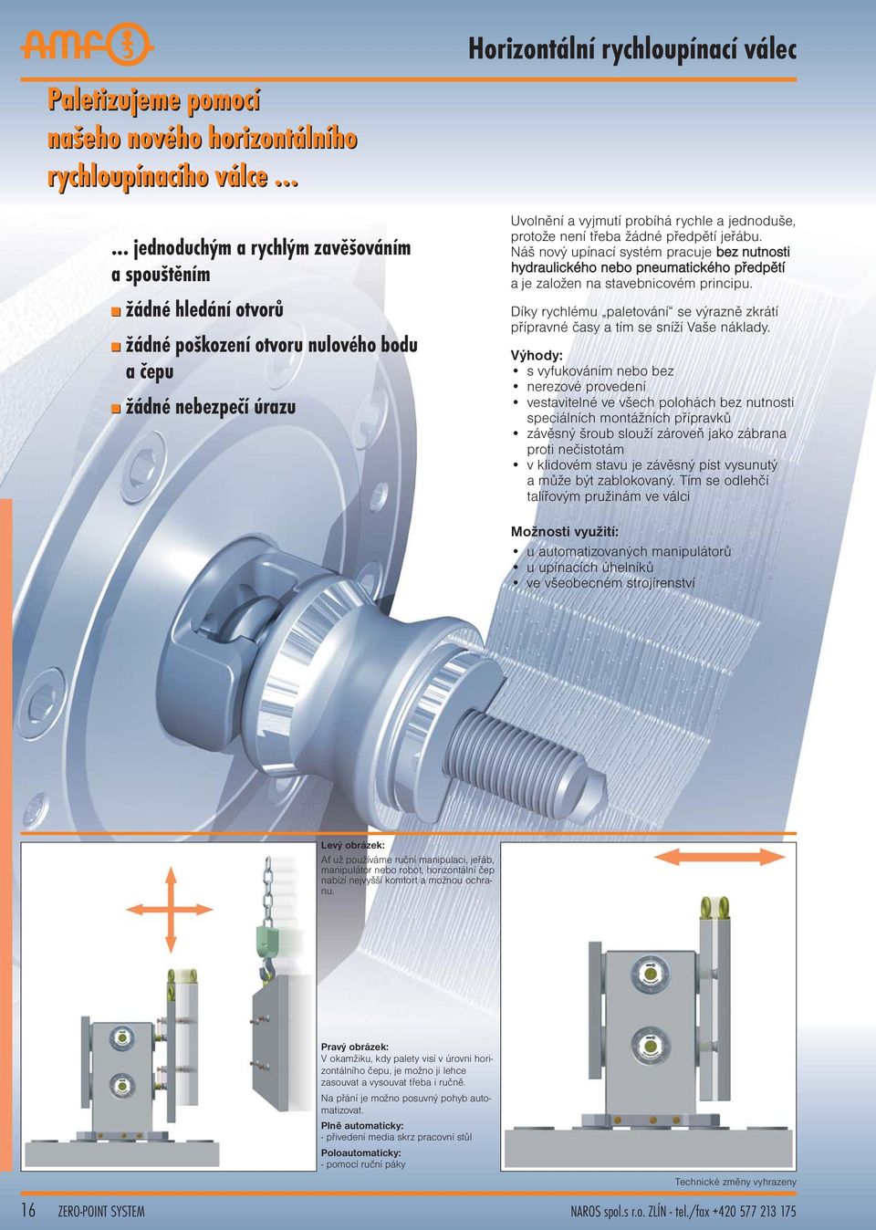 rychle a jednoduše, protože není třeba žádné předpětí jeřábu. Náš nový upínací systém pracuje bez nutnosti hydraulického nebo pneumatického předpětí a je založen na stavebnicovém principu.