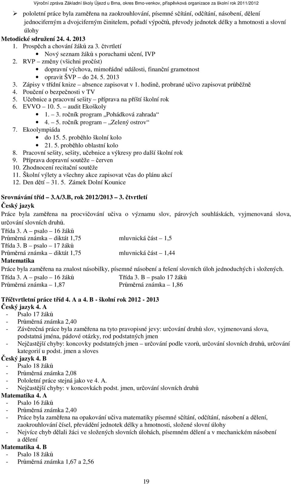 RVP změny (všichni pročíst) dopravní výchova, mimořádné události, finanční gramotnost opravit ŠVP do 24. 5. 2013 3. Zápisy v třídní knize absence zapisovat v 1.