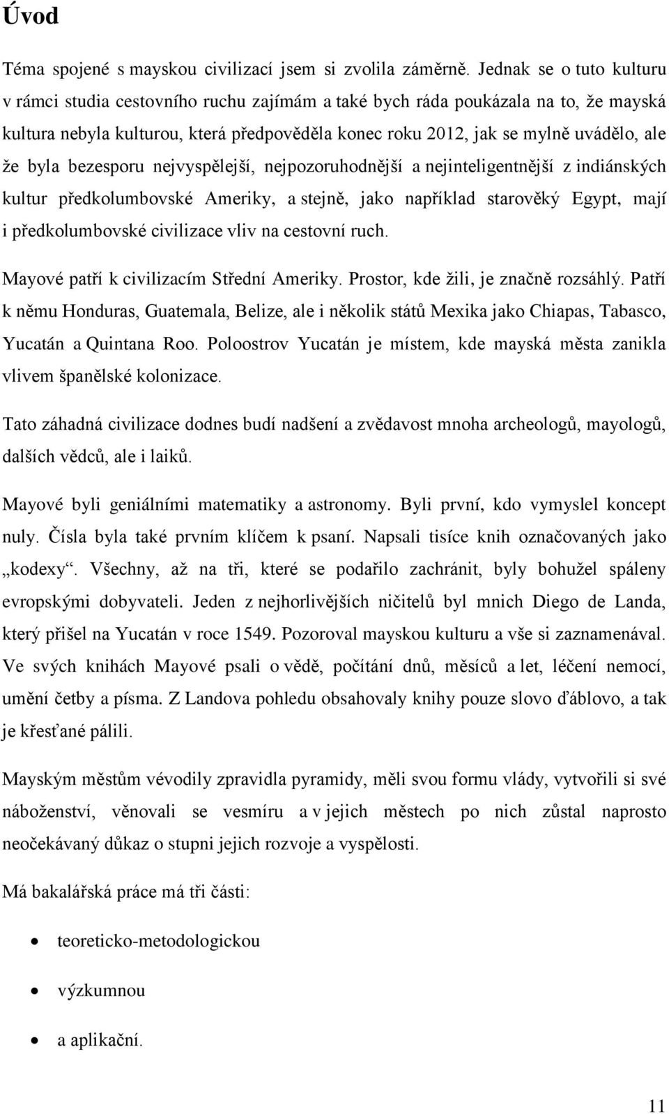 byla bezesporu nejvyspělejší, nejpozoruhodnější a nejinteligentnější z indiánských kultur předkolumbovské Ameriky, a stejně, jako například starověký Egypt, mají i předkolumbovské civilizace vliv na