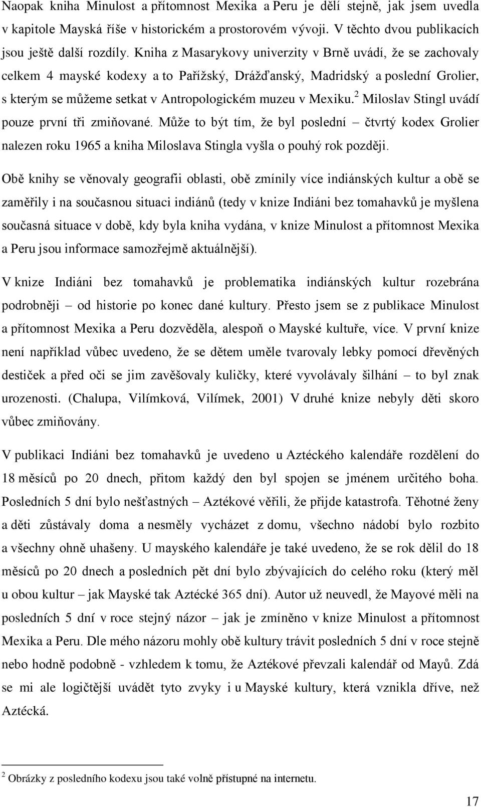 2 Miloslav Stingl uvádí pouze první tři zmiňované. Můţe to být tím, ţe byl poslední čtvrtý kodex Grolier nalezen roku 1965 a kniha Miloslava Stingla vyšla o pouhý rok později.