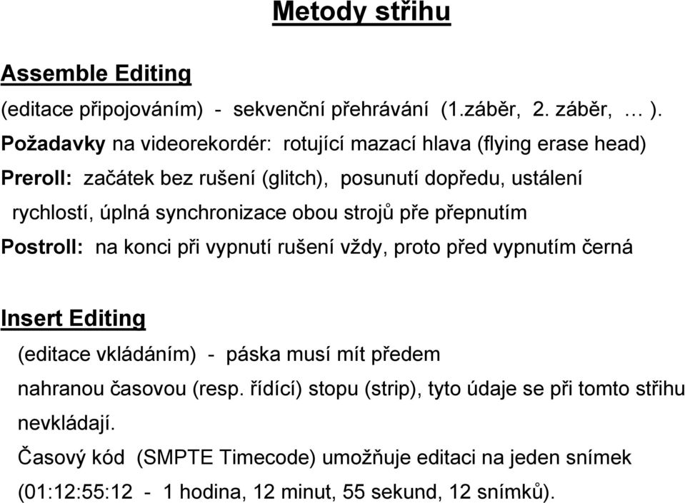 synchronizace obou strojů pře přepnutím Postroll: na konci při vypnutí rušení vždy, proto před vypnutím černá Insert Editing (editace vkládáním) - páska