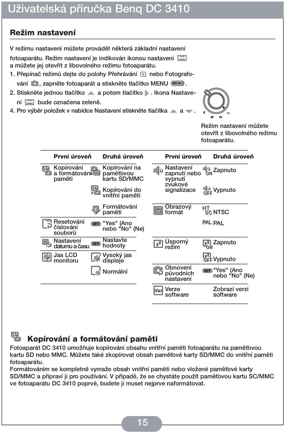 Pro v bûr poloïek v nabídce Nastavení stisknûte tlaãítka a. ReÏim nastavení mûïete otevfiít z libovolného reïimu fotoaparátu.