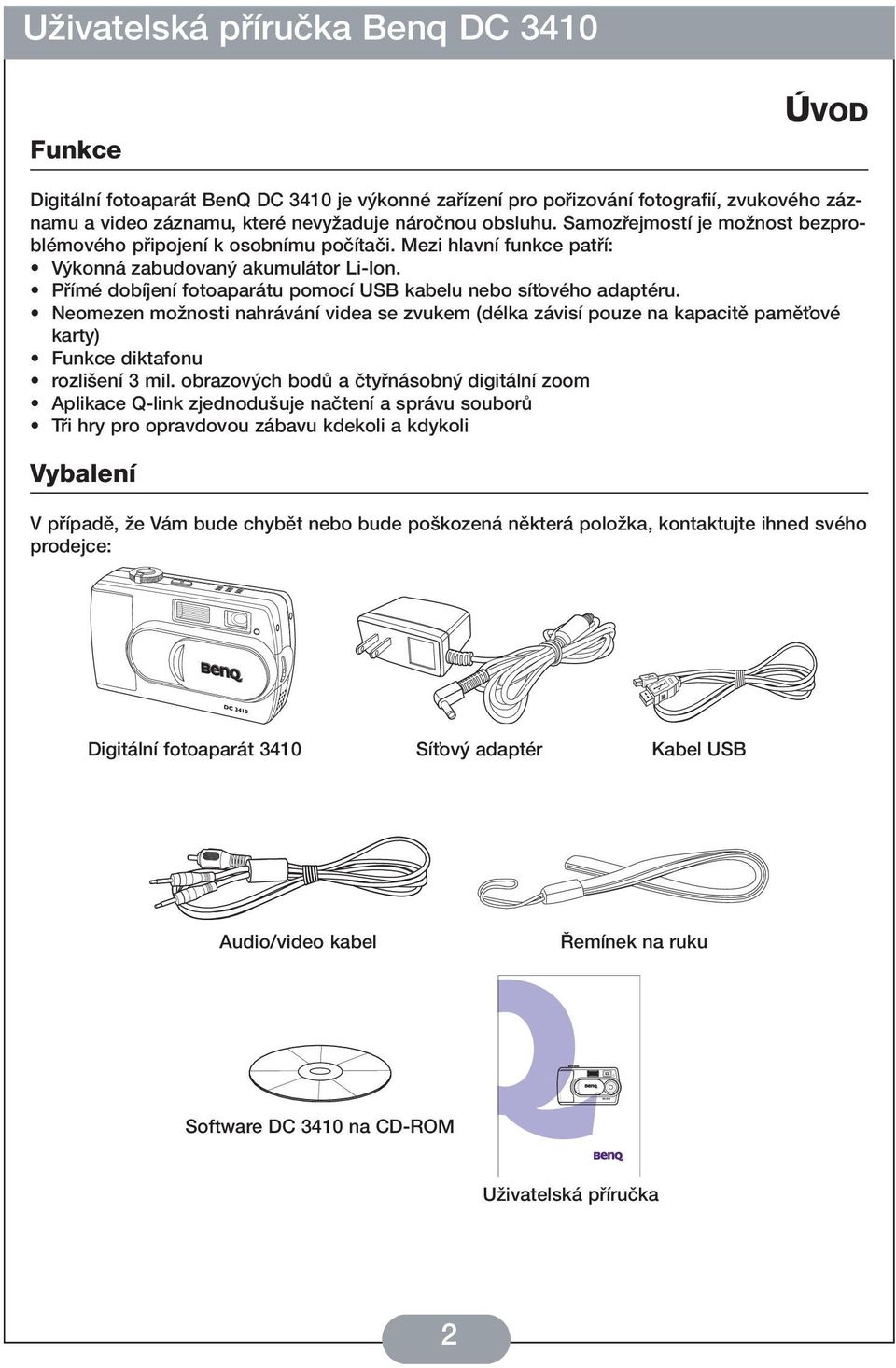 Pfiímé dobíjení fotoaparátu pomocí USB kabelu nebo síèového adaptéru. Neomezen moïnosti nahrávání videa se zvukem (délka závisí pouze na kapacitû pamûèové karty) Funkce diktafonu rozli ení 3 mil.