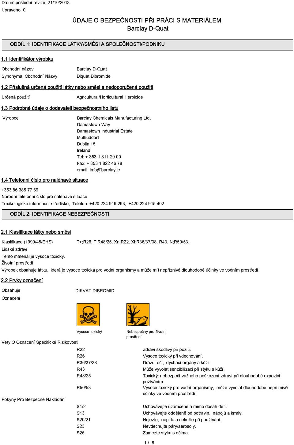 2 Příslušná určená použití látky nebo směsi a nedoporučená použití Určená použití Agricultural/Horticultural Herbicide 1.