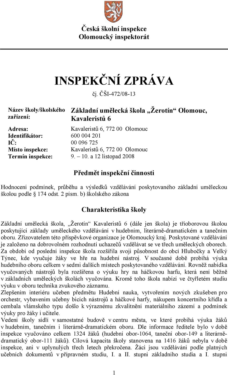 Termín inspekce: 9. 10. a 12 listopad 2008 Předmět inspekční činnosti Hodnocení podmínek, průběhu a výsledků vzdělávání poskytovaného základní uměleckou školou podle 174 odst. 2 písm.