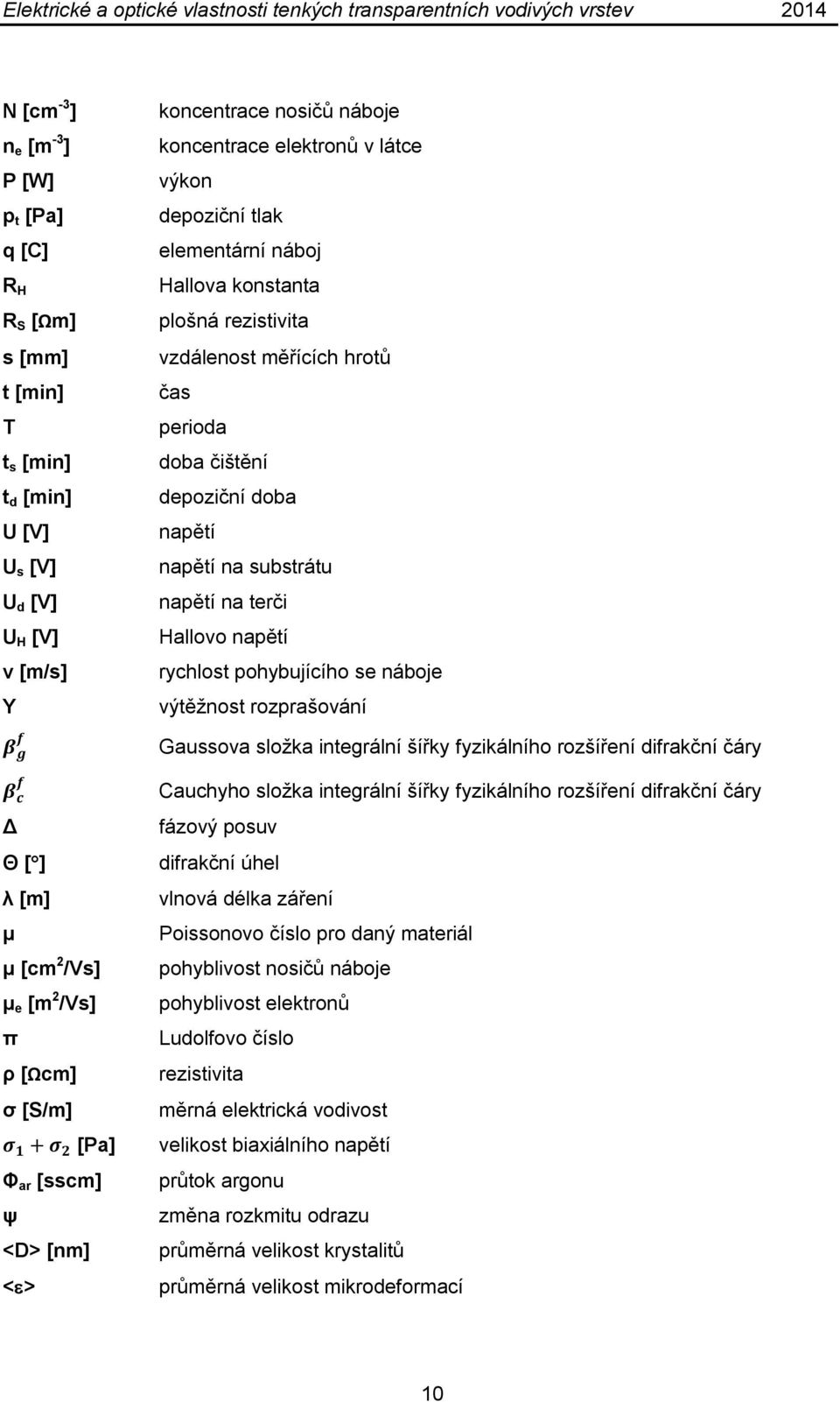měřících hrotů čas perioda doba čištění depoziční doba napětí napětí na substrátu napětí na terči Hallovo napětí rychlost pohybujícího se náboje výtěžnost rozprašování Gaussova složka integrální