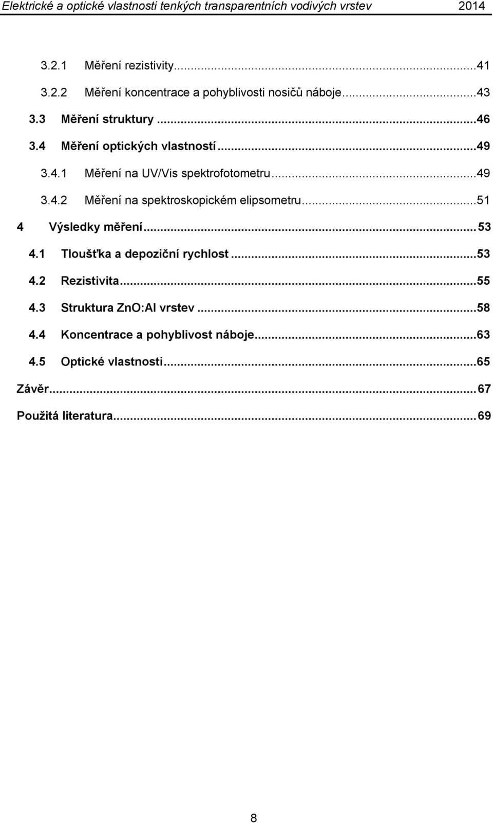 ..51 4 Výsledky měření... 53 4.1 Tloušťka a depoziční rychlost...53 4.2 Rezistivita...55 4.3 Struktura ZnO:Al vrstev.