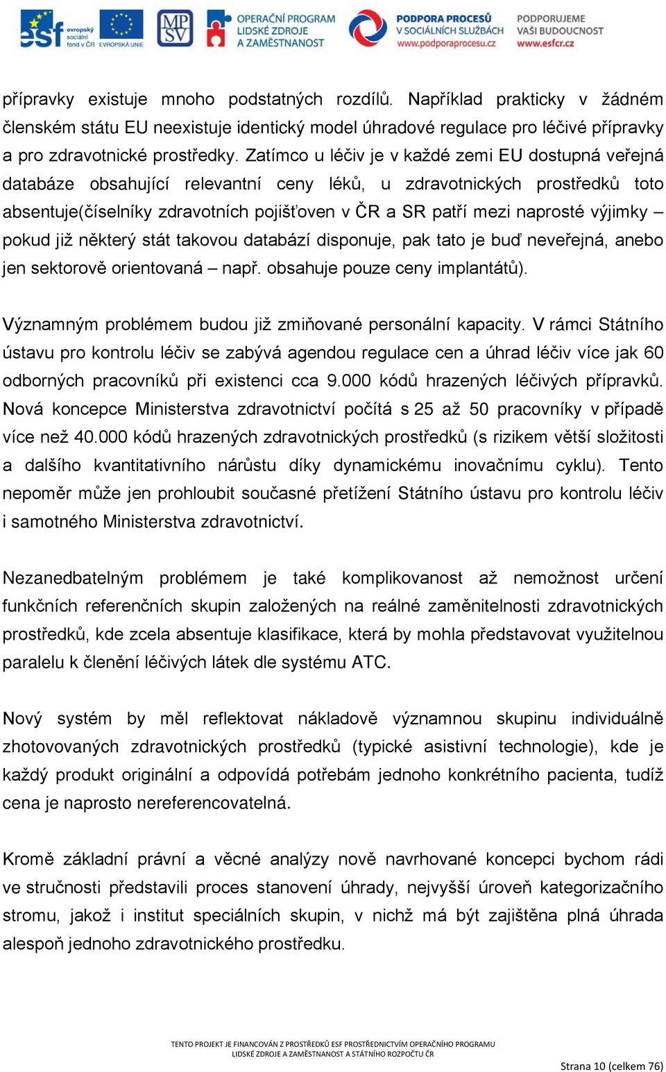 výjimky pokud již některý stát takovou databází disponuje, pak tato je buď neveřejná, anebo jen sektorově orientovaná např. obsahuje pouze ceny implantátů).