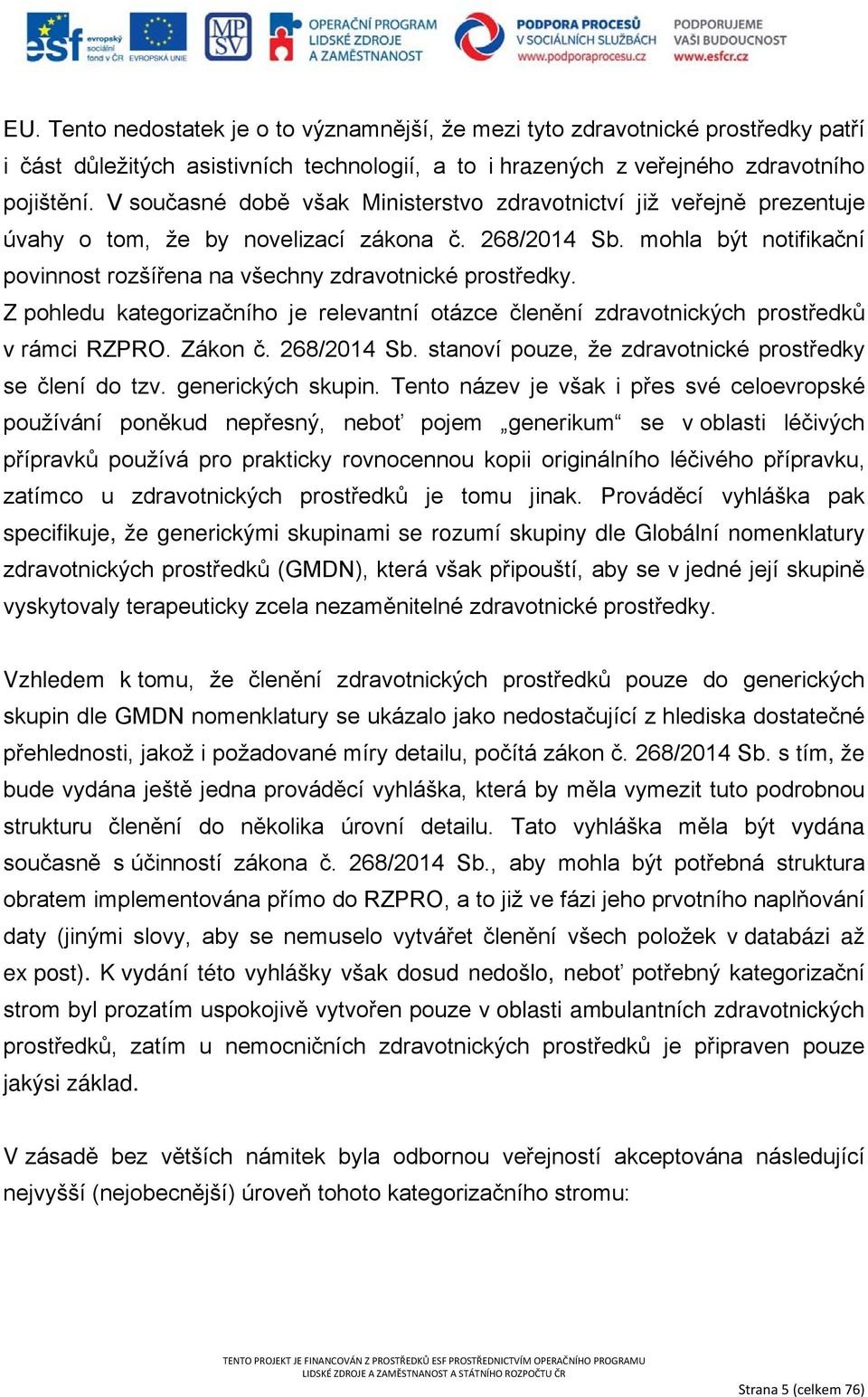 mohla být notifikační povinnost rozšířena na všechny zdravotnické prostředky. Z pohledu kategorizačního je relevantní otázce členění zdravotnických prostředků v rámci RZPRO. Zákon č. 268/2014 Sb.