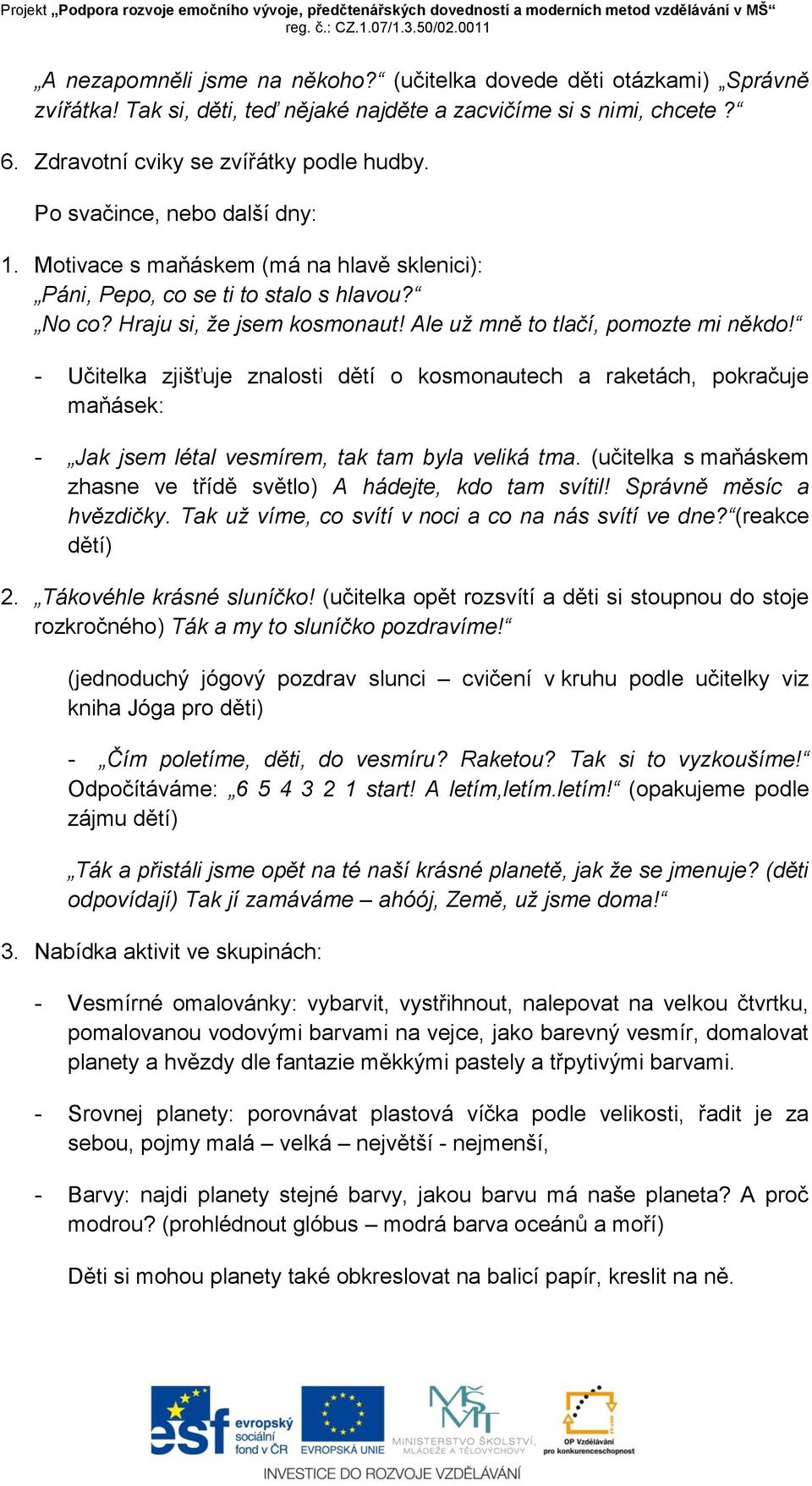 - Učitelka zjišťuje znalosti dětí o kosmonautech a raketách, pokračuje maňásek: - Jak jsem létal vesmírem, tak tam byla veliká tma.