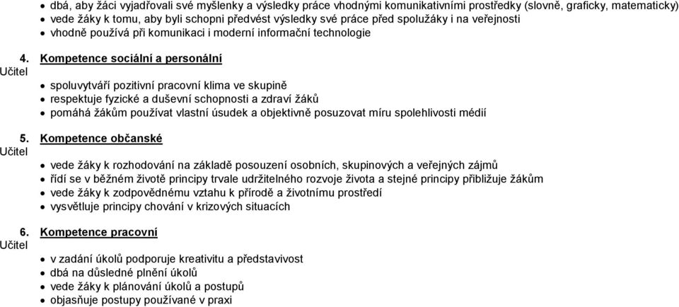 Kompetence sociální a personální Učitel spoluvytváří pozitivní pracovní klima ve skupině respektuje fyzické a duševní schopnosti a zdraví žáků pomáhá žákům používat vlastní úsudek a objektivně