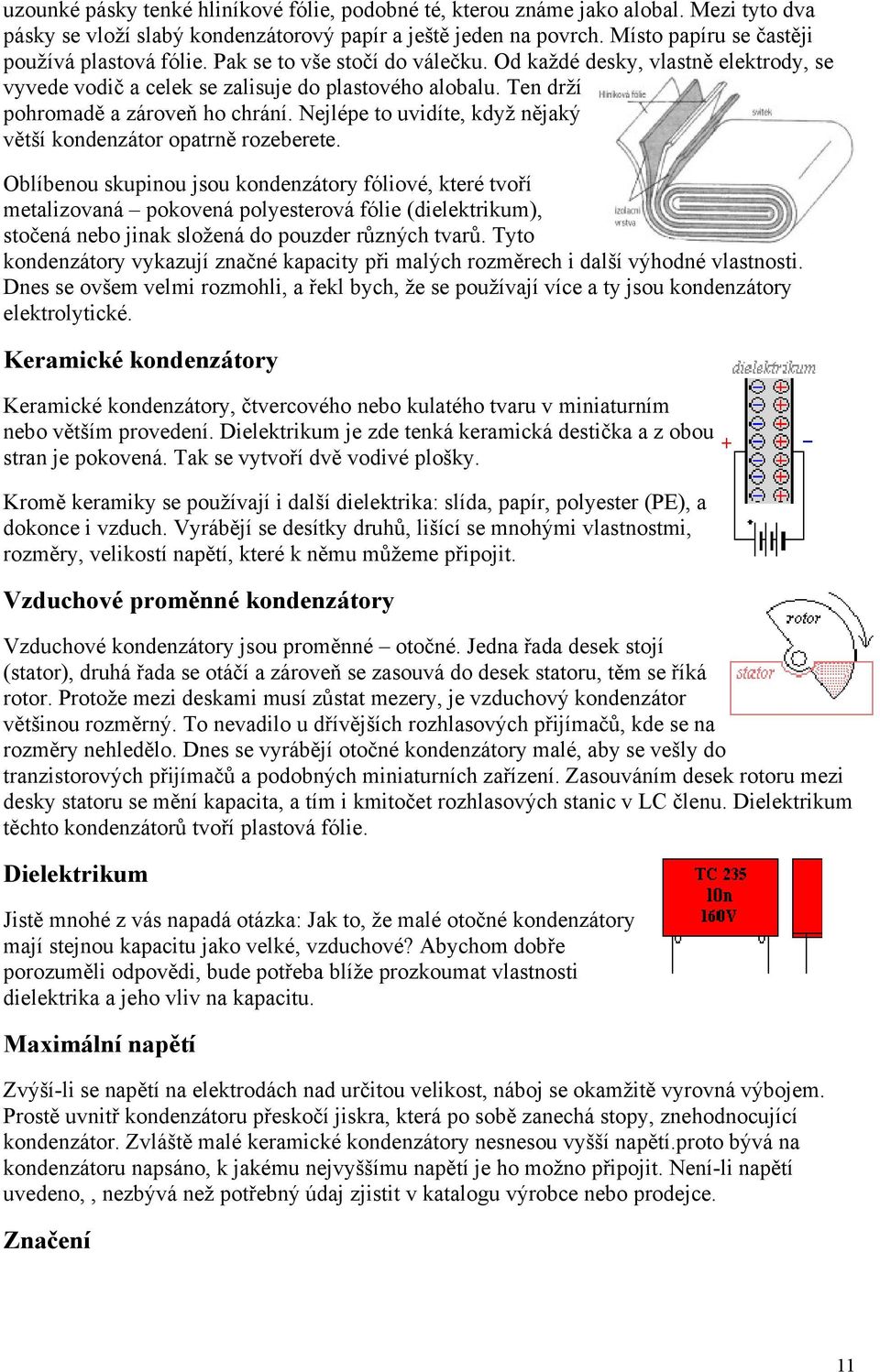 Ten drží pohromadě a zároveň ho chrání. Nejlépe to uvidíte, když nějaký větší kondenzátor opatrně rozeberete.