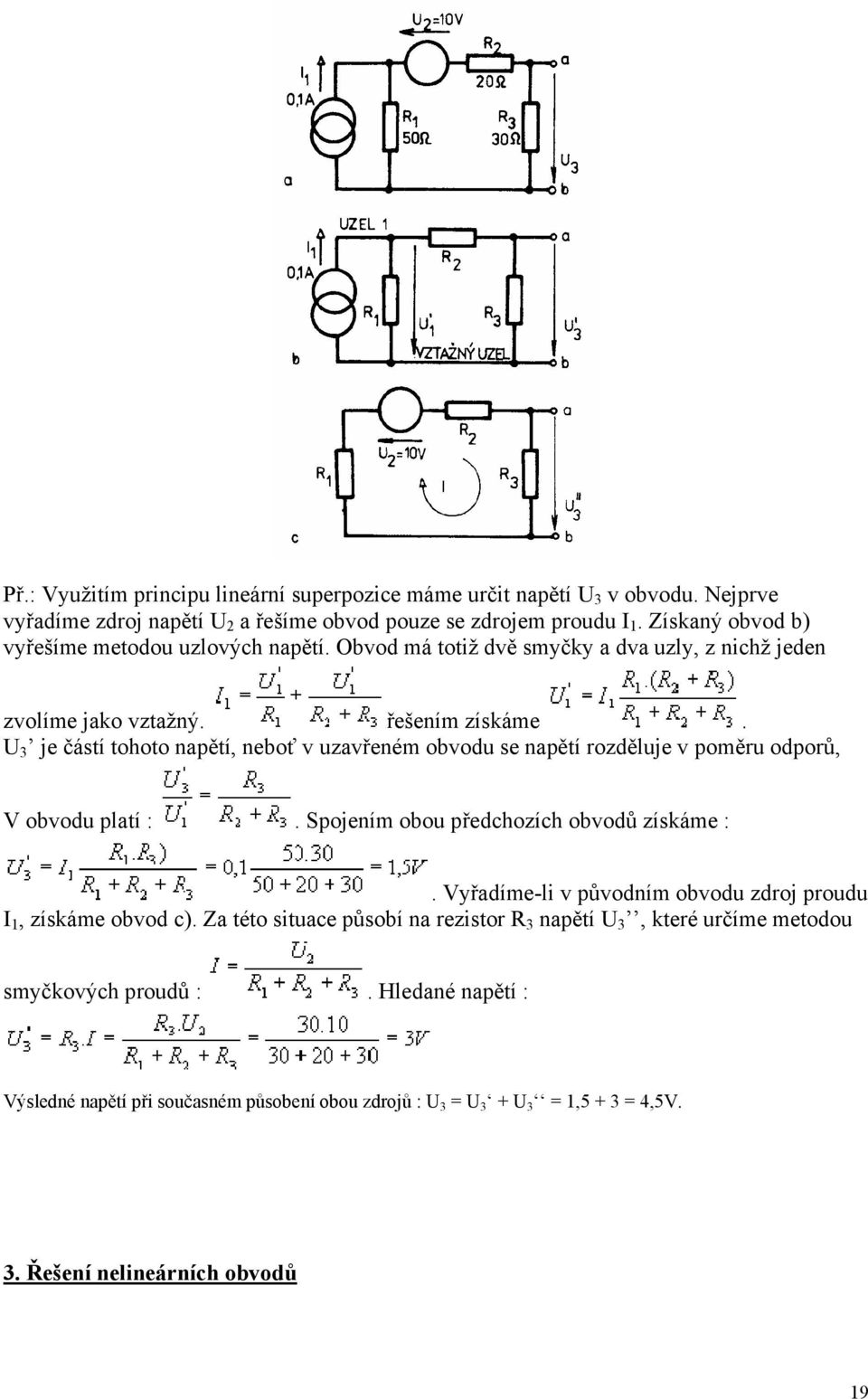 U 3 je částí tohoto napětí, neboť v uzavřeném obvodu se napětí rozděluje v poměru odporů, V obvodu platí :. Spojením obou předchozích obvodů získáme :.
