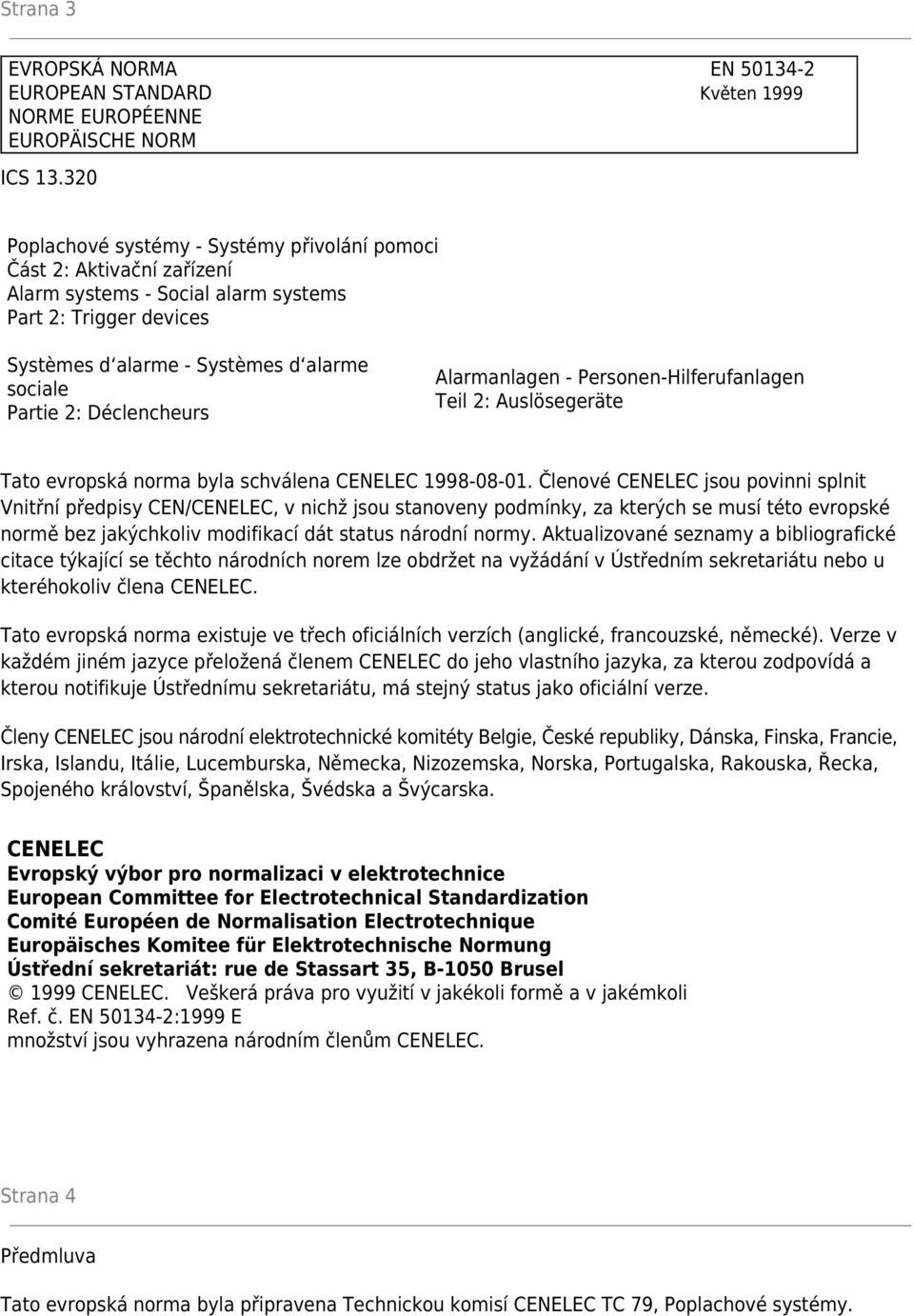 Déclencheurs Alarmanlagen - Personen-Hilferufanlagen Teil 2: Auslösegeräte Tato evropská norma byla schválena CENELEC 1998-08-01.