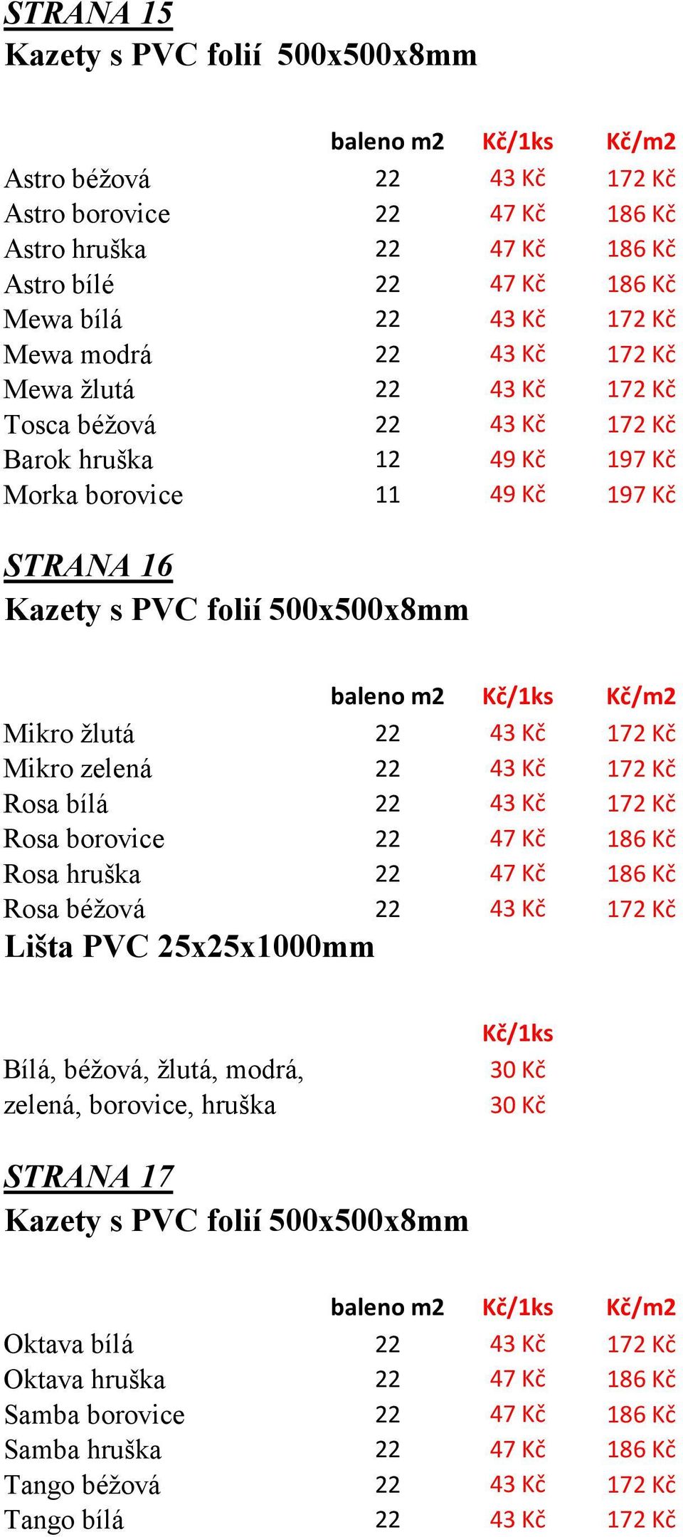 Mikro zelená 22 43 Kč 172 Kč Rosa bílá 22 43 Kč 172 Kč Rosa borovice 22 47 Kč 186 Kč Rosa hruška 22 47 Kč 186 Kč Rosa béžová 22 43 Kč 172 Kč Lišta PVC 25x25x1000mm Bílá, béžová, žlutá, modrá, zelená,