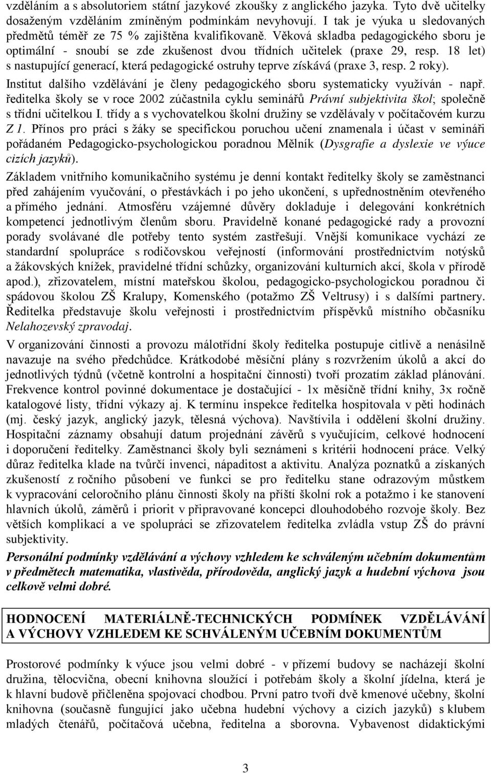 18 let) s nastupující generací, která pedagogické ostruhy teprve získává (praxe 3, resp. 2 roky). Institut dalšího vzdělávání je členy pedagogického sboru systematicky využíván - např.