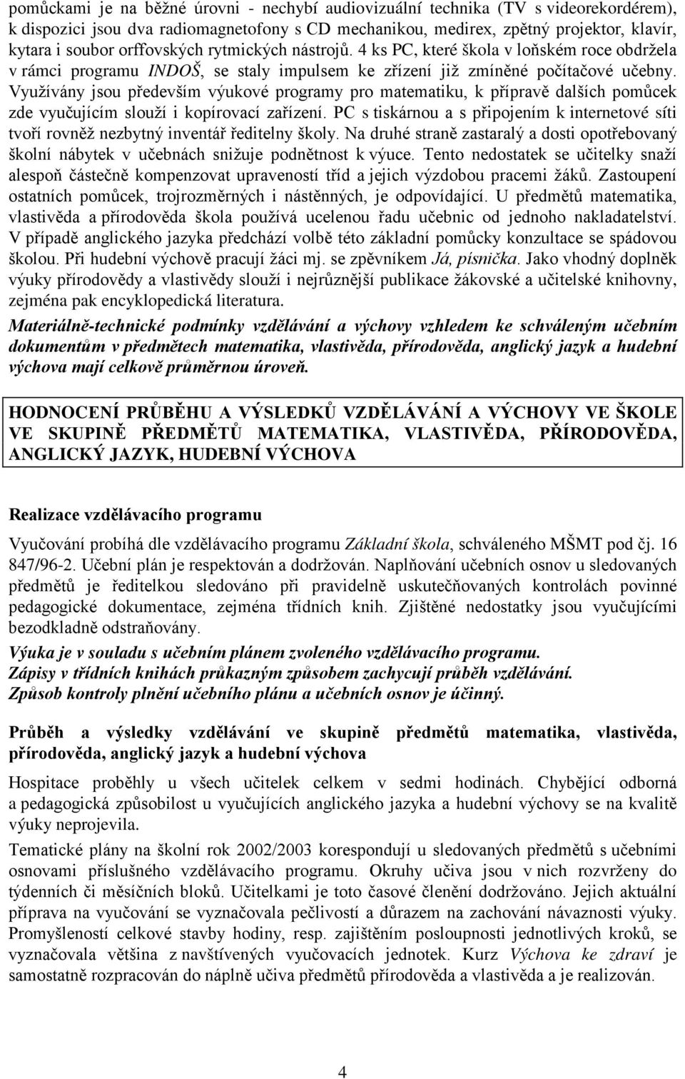 Využívány jsou především výukové programy pro matematiku, k přípravě dalších pomůcek zde vyučujícím slouží i kopírovací zařízení.