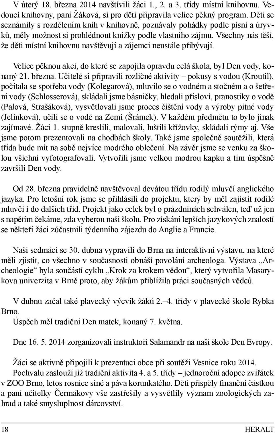 Všechny nás těší, že děti místní knihovnu navštěvují a zájemci neustále přibývají. Velice pěknou akcí, do které se zapojila opravdu celá škola, byl Den vody, konaný 21. března.