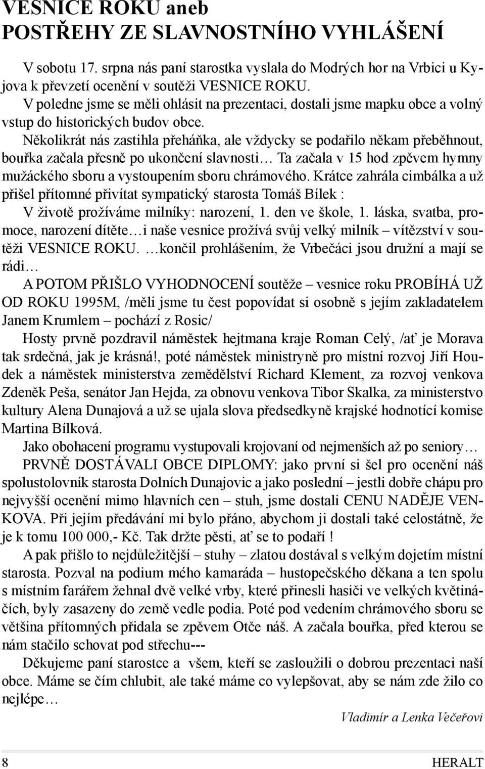 Několikrát nás zastihla přeháňka, ale vždycky se podařilo někam přeběhnout, bouřka začala přesně po ukončení slavnosti Ta začala v 15 hod zpěvem hymny mužáckého sboru a vystoupením sboru chrámového.