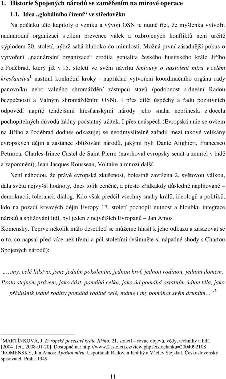 Možná první zásadnější pokus o vytvoření nadnárodní organizace zrodila genialita českého husitského krále Jiřího z Poděbrad, který již v 15.