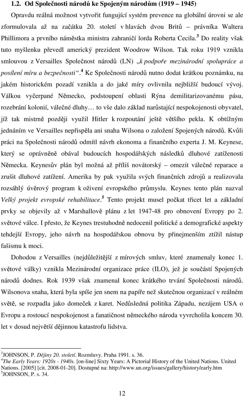 Tak roku 1919 vznikla smlouvou z Versailles Společnost národů (LN) k podpoře mezinárodní spolupráce a posílení míru a bezpečnosti.