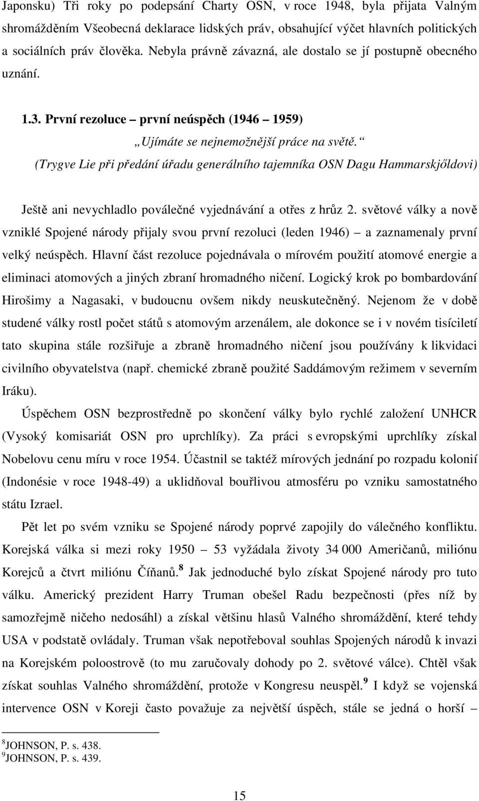 (Trygve Lie při předání úřadu generálního tajemníka OSN Dagu Hammarskjıldovi) Ještě ani nevychladlo poválečné vyjednávání a otřes z hrůz 2.