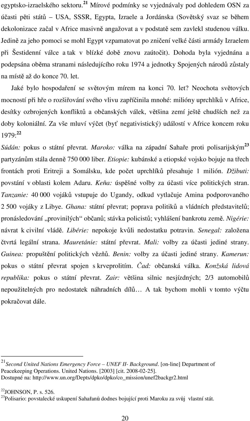 zavlekl studenou válku. Jedině za jeho pomoci se mohl Egypt vzpamatovat po zničení velké části armády Izraelem při Šestidenní válce a tak v blízké době znovu zaútočit).