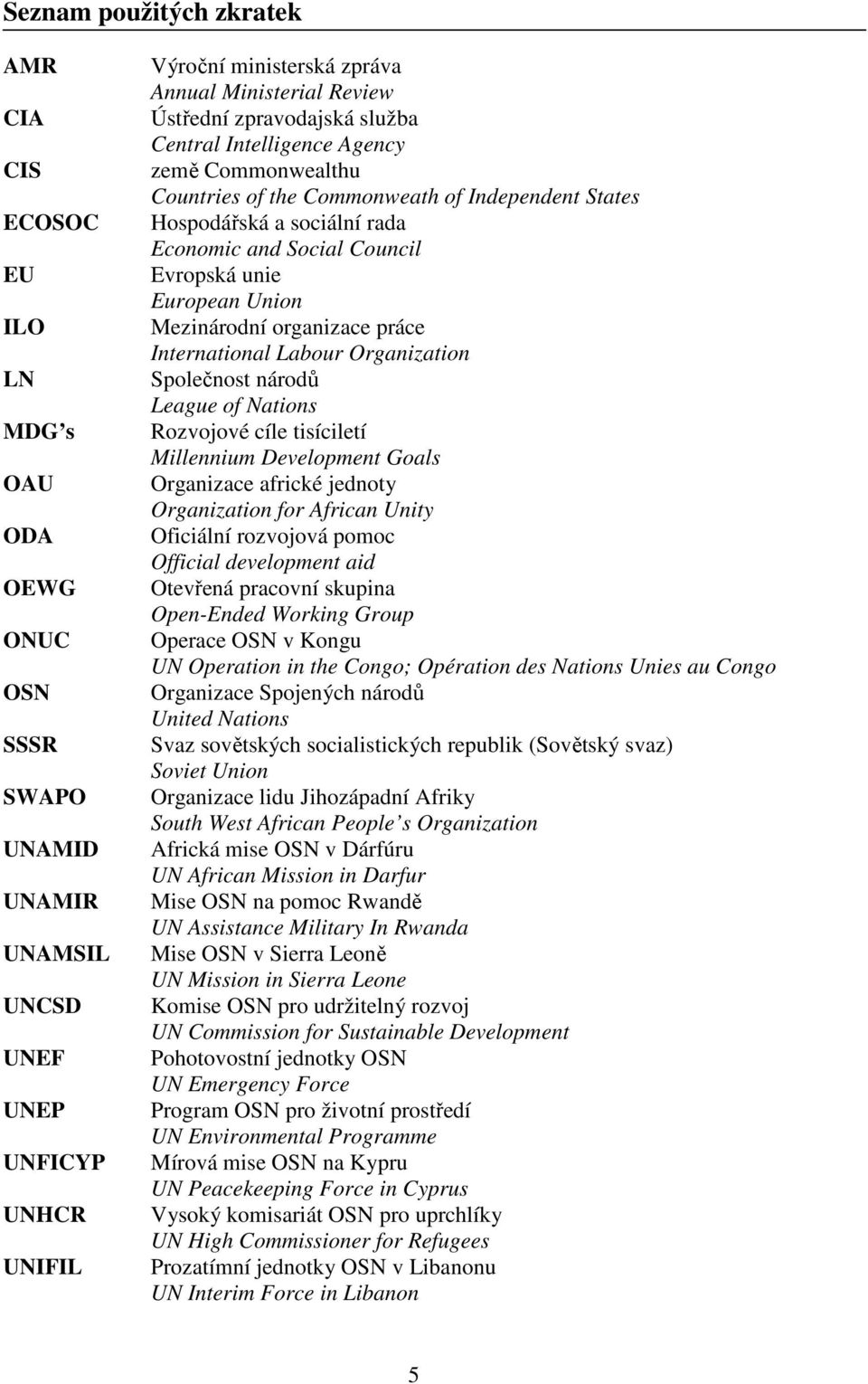 unie European Union Mezinárodní organizace práce International Labour Organization Společnost národů League of Nations Rozvojové cíle tisíciletí Millennium Development Goals Organizace africké