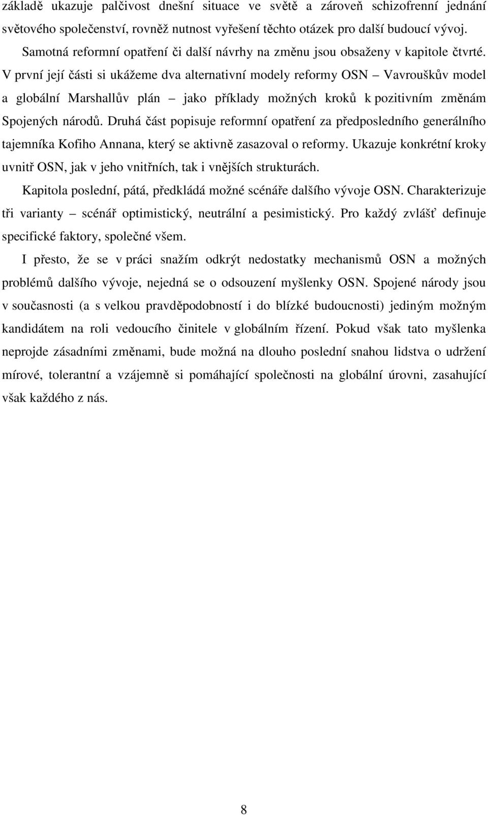 V první její části si ukážeme dva alternativní modely reformy OSN Vavrouškův model a globální Marshallův plán jako příklady možných kroků k pozitivním změnám Spojených národů.