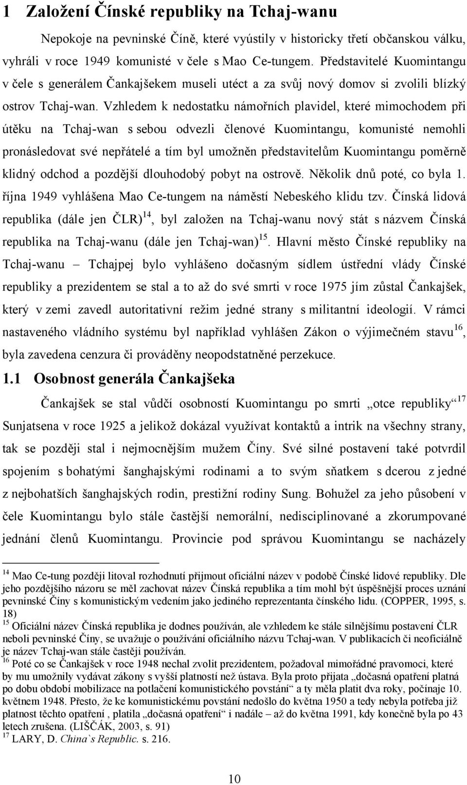 Vzhledem k nedostatku námořních plavidel, které mimochodem při útěku na Tchaj-wan s sebou odvezli členové Kuomintangu, komunisté nemohli pronásledovat své nepřátelé a tím byl umožněn představitelům