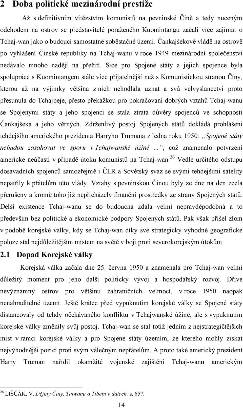 Sice pro Spojené státy a jejich spojence byla spolupráce s Kuomintangem stále více přijatelnější než s Komunistickou stranou Číny, kterou až na výjimky většina z nich nehodlala uznat a svá