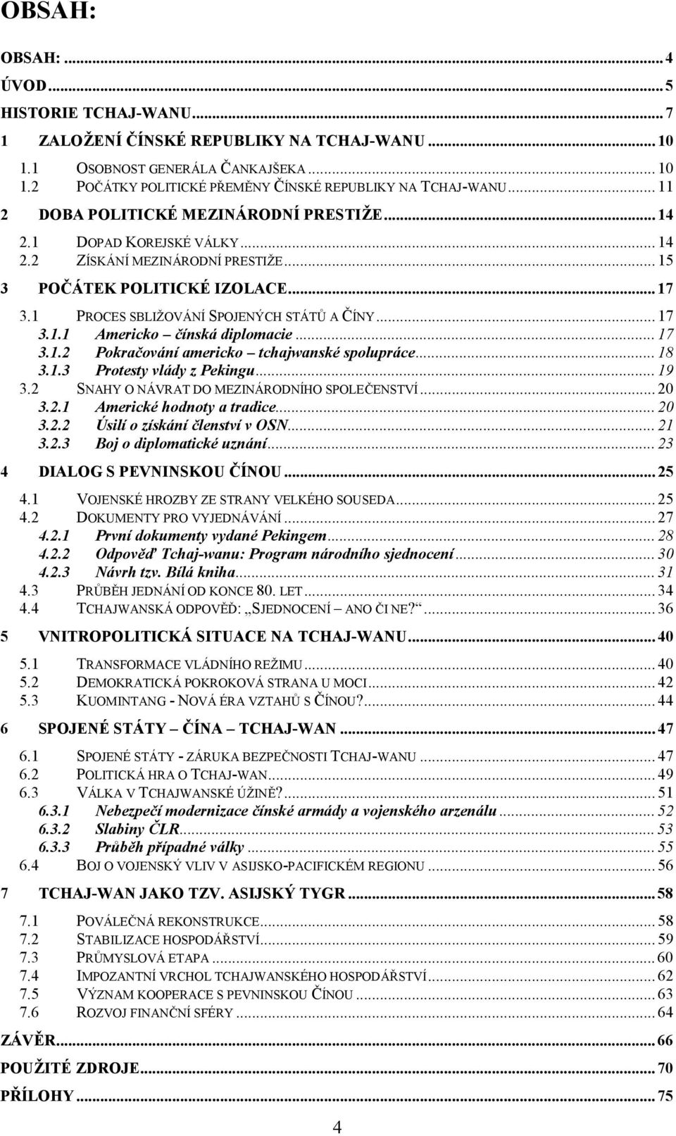 .. 17 3.1.1 Americko čínská diplomacie... 17 3.1.2 Pokračování americko tchajwanské spolupráce... 18 3.1.3 Protesty vlády z Pekingu... 19 3.2 SNAHY O NÁVRAT DO MEZINÁRODNÍHO SPOLEČENSTVÍ... 20 3.2.1 Americké hodnoty a tradice.