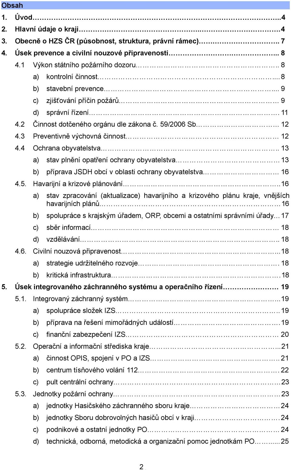 4 Ochrana obyvatelstva.. 3 a) stav plnění opatření ochrany obyvatelstva 3 b) příprava JSDH obcí v oblasti ochrany obyvatelstva 6 4.. Havarijní a krizové plánování.