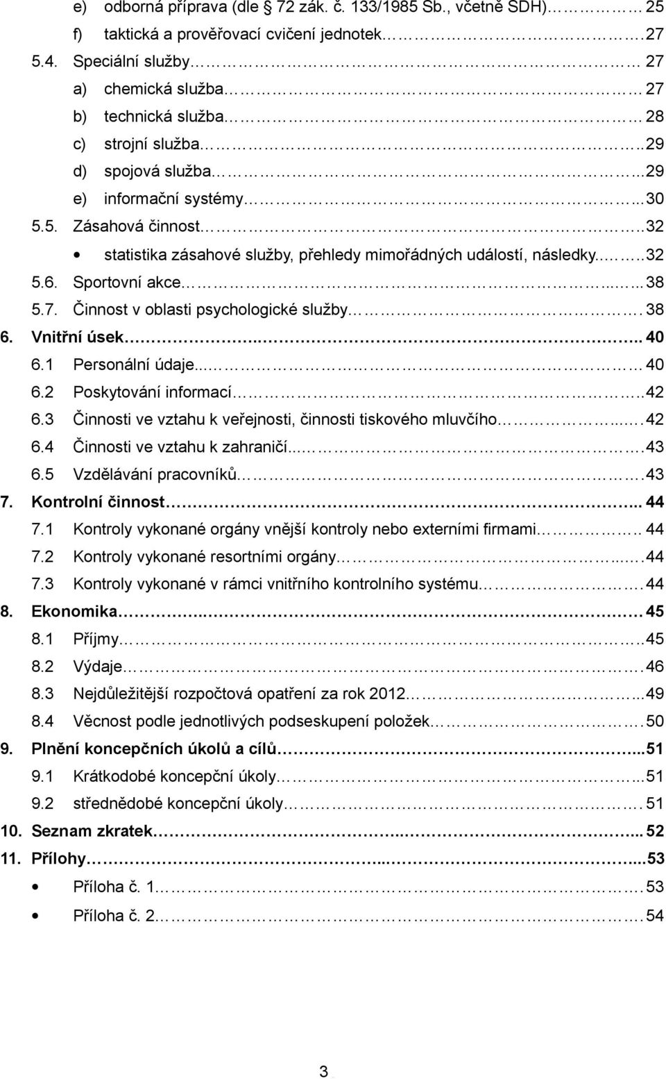 Činnost v oblasti psychologické služby. 38 6. 7. 8. 9. Vnitřní úsek.... 4 6. Personální údaje... 4 6. Poskytování informací..4 6.3 Činnosti ve vztahu k veřejnosti, činnosti tiskového mluvčího.... 4 6.4 Činnosti ve vztahu k zahraničí.