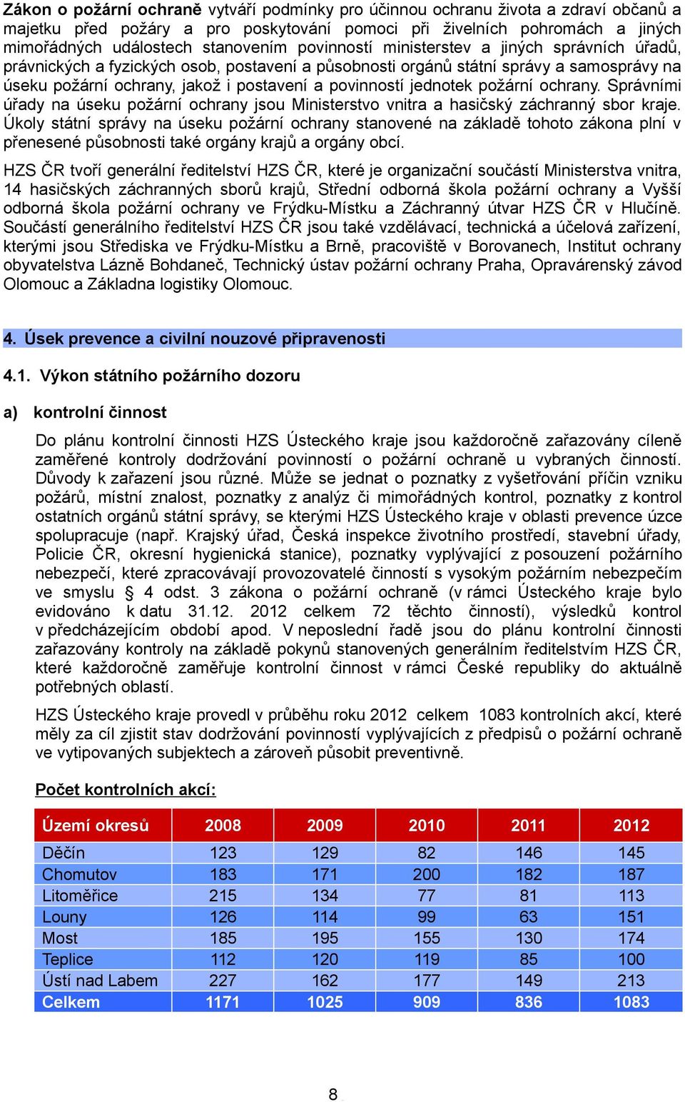 jednotek požární ochrany. Správními úřady na úseku požární ochrany jsou Ministerstvo vnitra a hasičský záchranný sbor kraje.