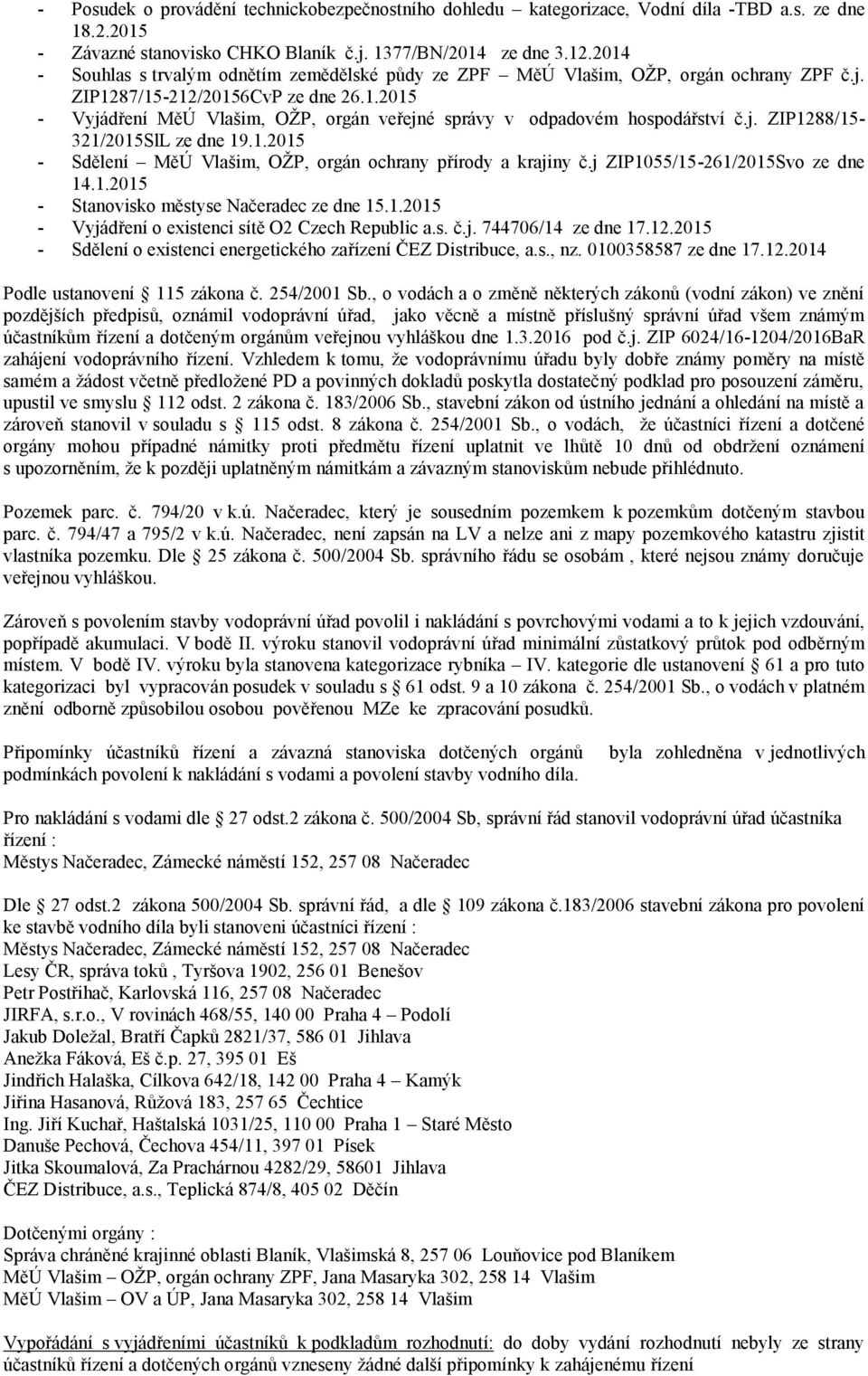 j. ZIP1288/15-321/2015SlL ze dne 19.1.2015 - Sdělení MěÚ Vlašim, OŽP, orgán ochrany přírody a krajiny č.j ZIP1055/15-261/2015Svo ze dne 14.1.2015 - Stanovisko městyse Načeradec ze dne 15.1.2015 - Vyjádření o existenci sítě O2 Czech Republic a.