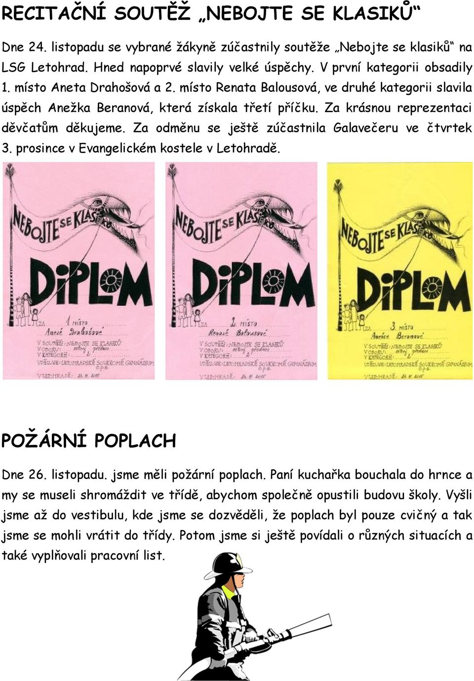 Za odměnu se ještě zúčastnila Galavečeru ve čtvrtek 3. prosince v Evangelickém kostele v Letohradě. POŽÁRNÍ POPLACH Dne 26. listopadu. jsme měli požární poplach.