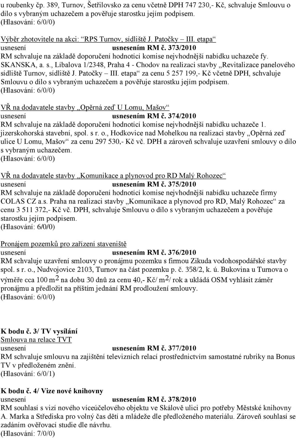 SKANSKA, a. s., Líbalova 1/2348, Praha 4 - Chodov na realizaci stavby Revitalizace panelového sídliště Turnov, sídliště J. Patočky III.