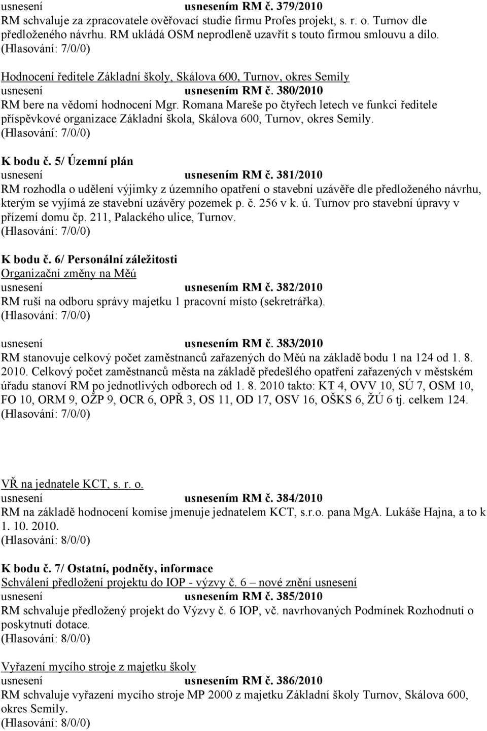 Romana Mareše po čtyřech letech ve funkci ředitele příspěvkové organizace Základní škola, Skálova 600, Turnov, okres Semily. K bodu č. 5/ Územní plán usnesení usnesením RM č.