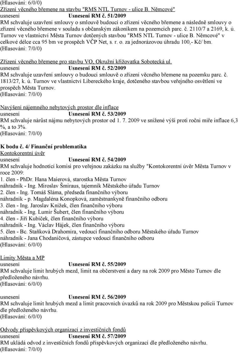 ú. Turnov ve vlastnictví Města Turnov dotčených stavbou "RMS NTL Turnov - ulice B. Němcové" v celkové délce cca 95 bm ve prospěch VČP Net, s. r. o. za jednorázovou úhradu 100,- Kč/ bm.