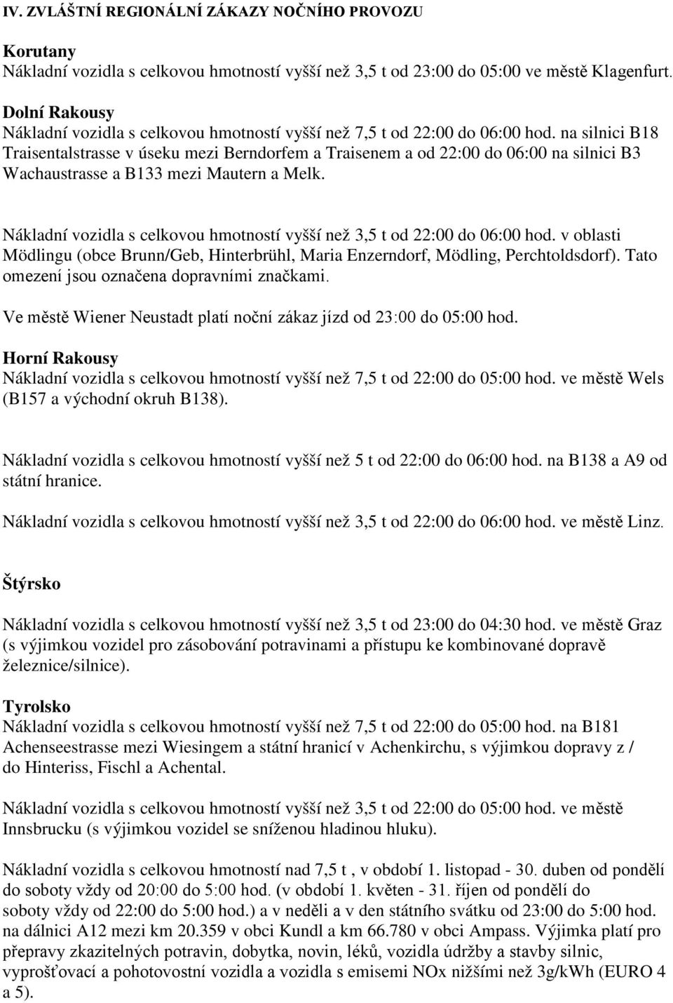 na silnici B18 Traisentalstrasse v úseku mezi Berndorfem a Traisenem a od 22:00 do 06:00 na silnici B3 Wachaustrasse a B133 mezi Mautern a Melk.