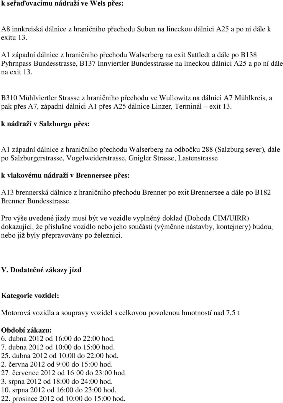 B310 Mühlviertler Strasse z hraničního přechodu ve Wullowitz na dálnici A7 Mühlkreis, a pak přes A7, západní dálnici A1 přes A25 dálnice Linzer, Terminál exit 13.