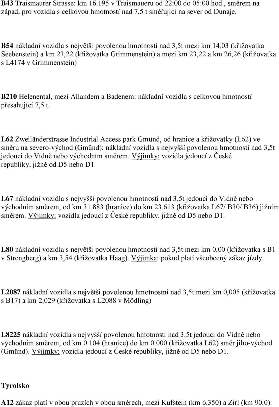 B210 Helenental, mezi Allandem a Badenem: nákladní vozidla s celkovou hmotností přesahující 7,5 t.